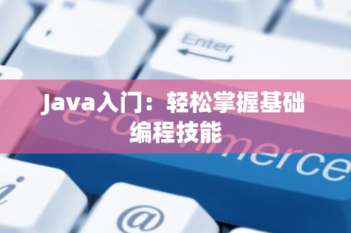 Java入门：轻松掌握基础编程技能