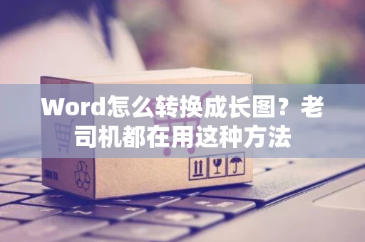 Word怎么转换成长图？老司机都在用这种方法