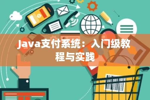 Java支付系统：入门级教程与实践