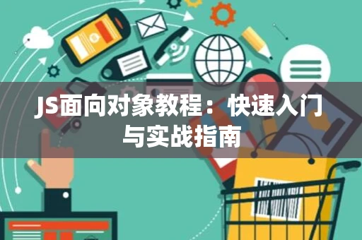 JS面向对象教程：快速入门与实战指南