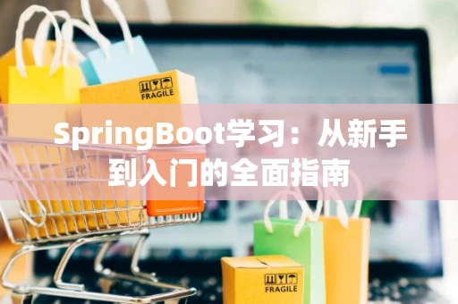 SpringBoot学习：从新手到入门的全面指南