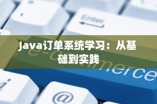 Java订单系统学习：从基础到实践