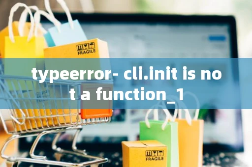 typeerror- cli.init is not a function_1