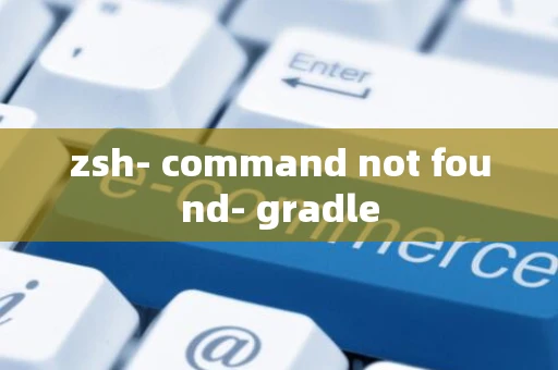 zsh- command not found- gradle