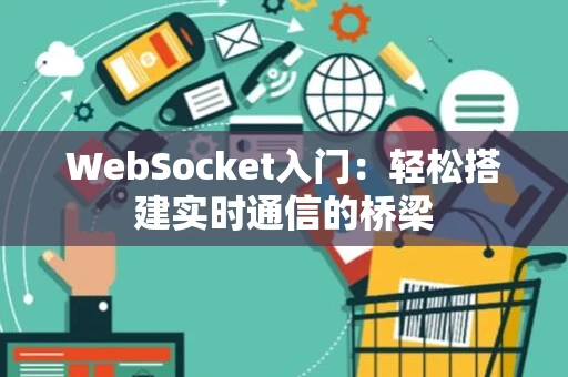 WebSocket入门：轻松搭建实时通信的桥梁