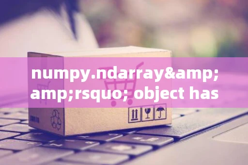 numpy.ndarray&amp;rsquo; object has no attribute &amp;rsquo;unique&amp;rsquo;