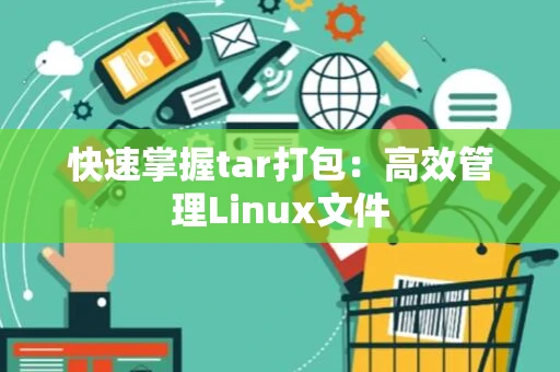 快速掌握tar打包：高效管理Linux文件