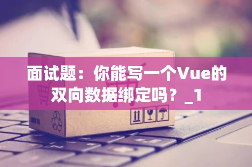 面试题：你能写一个Vue的双向数据绑定吗？_1