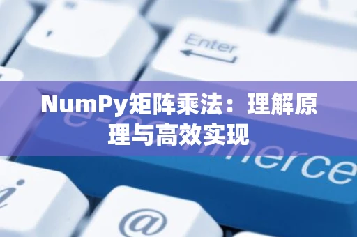 NumPy矩阵乘法：理解原理与高效实现