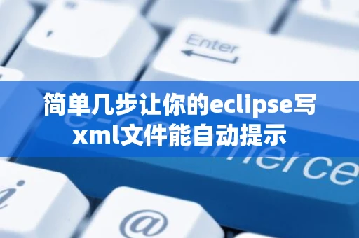 简单几步让你的eclipse写xml文件能自动提示