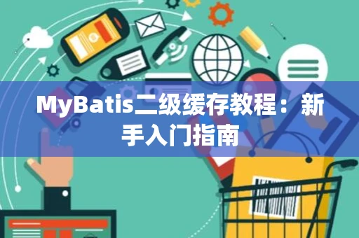 MyBatis二级缓存教程：新手入门指南