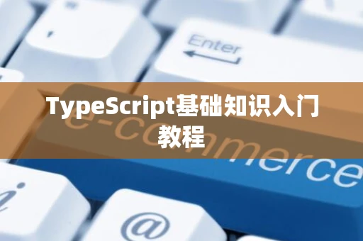 TypeScript基础知识入门教程