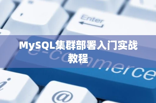 MySQL集群部署入门实战教程