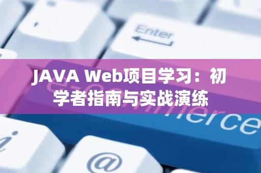 JAVA Web项目学习：初学者指南与实战演练