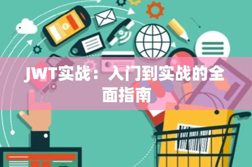 JWT实战：入门到实战的全面指南