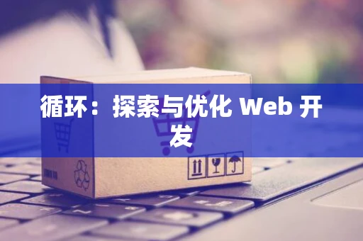 循环：探索与优化 Web 开发