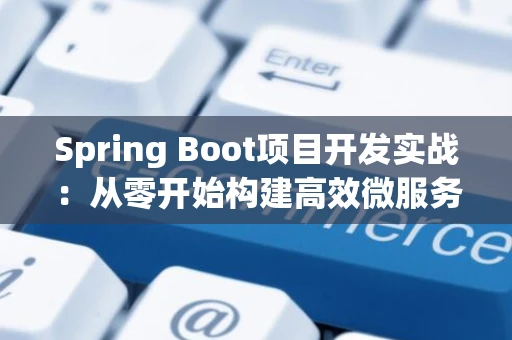 Spring Boot项目开发实战：从零开始构建高效微服务