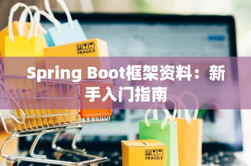 Spring Boot框架资料：新手入门指南