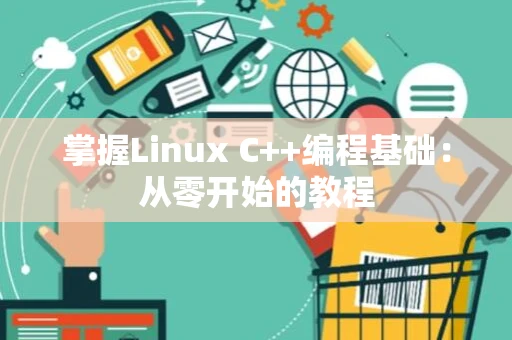 掌握Linux C++编程基础：从零开始的教程