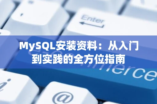 MySQL安装资料：从入门到实践的全方位指南