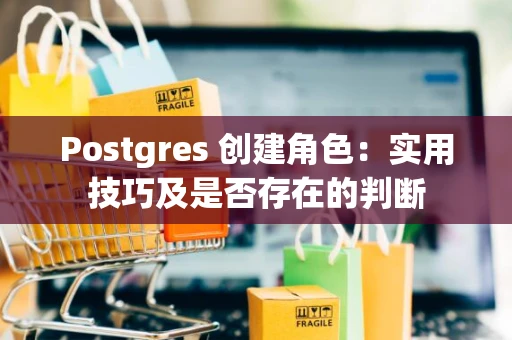 Postgres 创建角色：实用技巧及是否存在的判断