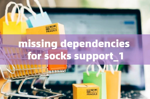 missing dependencies for socks support_1