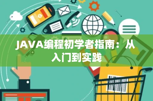 JAVA编程初学者指南：从入门到实践