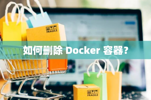 如何删除 Docker 容器？