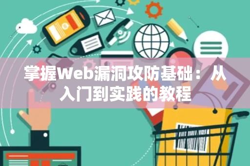 掌握Web漏洞攻防基础：从入门到实践的教程