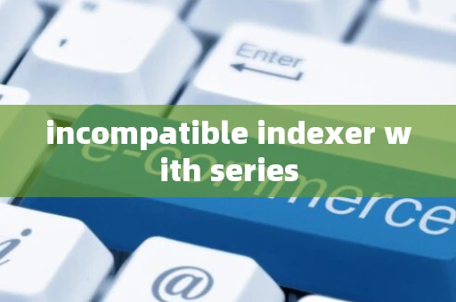 incompatible indexer with series