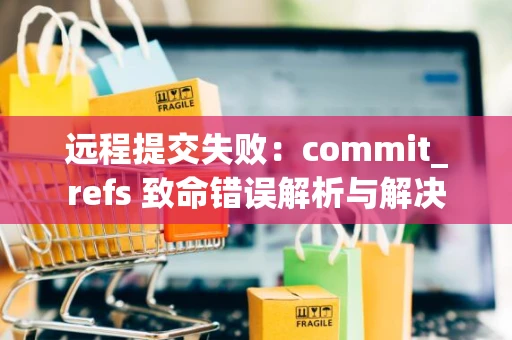 远程提交失败：commit_refs 致命错误解析与解决