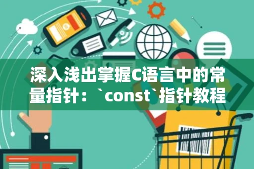 深入浅出掌握C语言中的常量指针：`const`指针教程