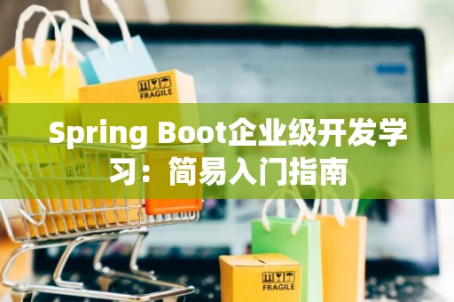 Spring Boot企业级开发学习：简易入门指南