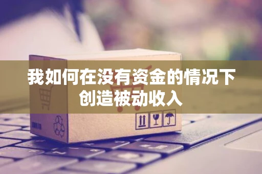 我如何在没有资金的情况下创造被动收入