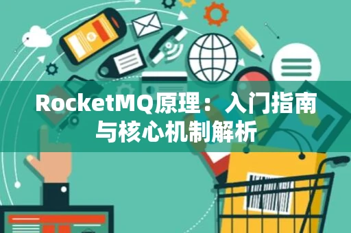 RocketMQ原理：入门指南与核心机制解析