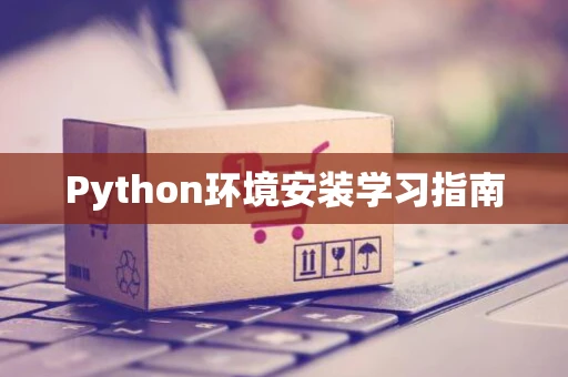 Python环境安装学习指南