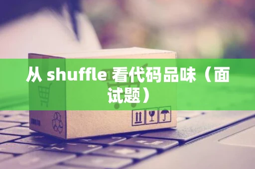 从 shuffle 看代码品味（面试题）