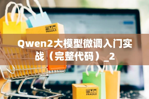 Qwen2大模型微调入门实战（完整代码）_2