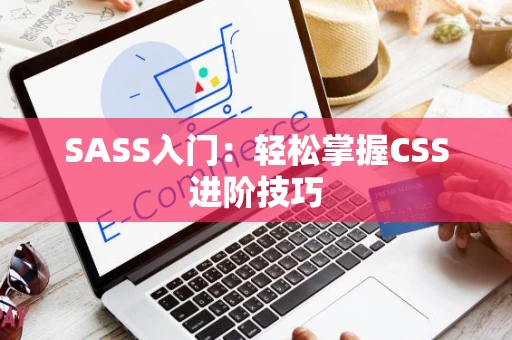 SASS入门：轻松掌握CSS进阶技巧