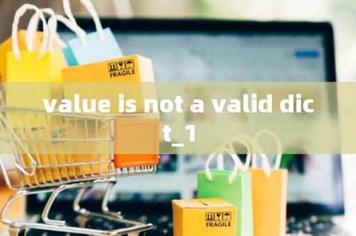 value is not a valid dict_1