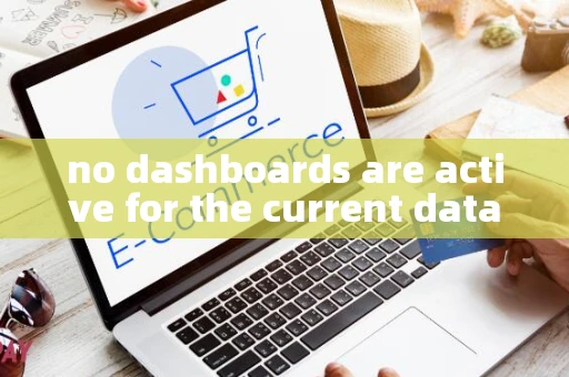 no dashboards are active for the current data set