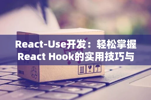 React-Use开发：轻松掌握React Hook的实用技巧与实例