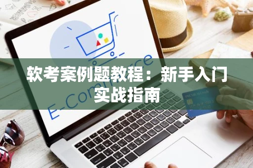 软考案例题教程：新手入门实战指南