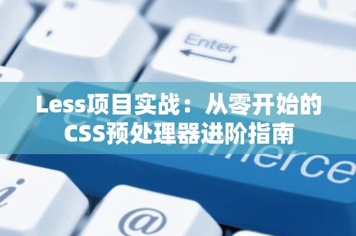 Less项目实战：从零开始的CSS预处理器进阶指南