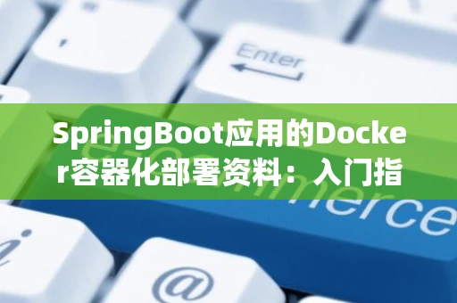 SpringBoot应用的Docker容器化部署资料：入门指南