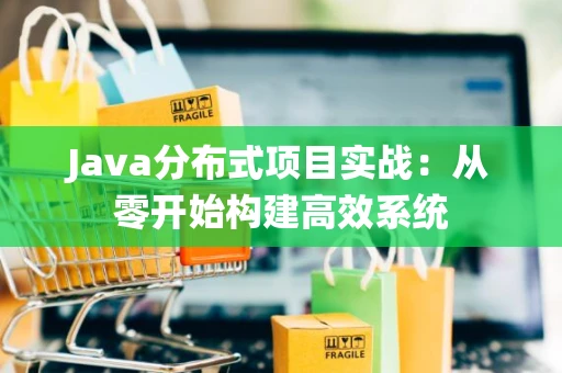 Java分布式项目实战：从零开始构建高效系统