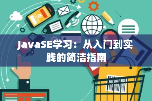 JavaSE学习：从入门到实践的简洁指南