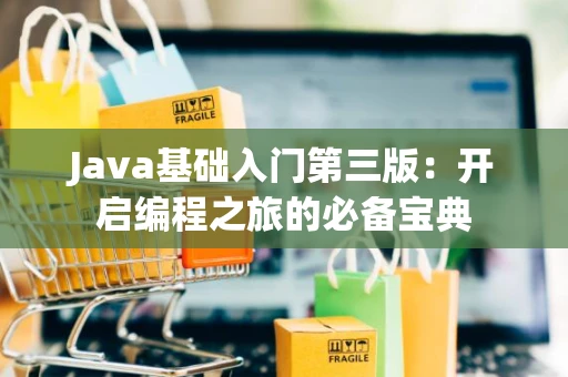 Java基础入门第三版：开启编程之旅的必备宝典