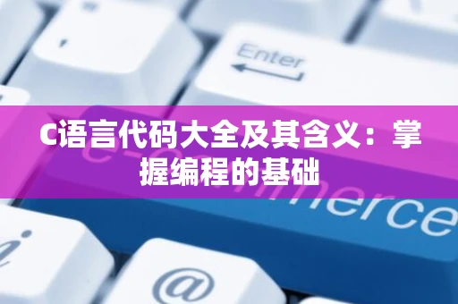 C语言代码大全及其含义：掌握编程的基础