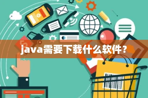 java需要下载什么软件？